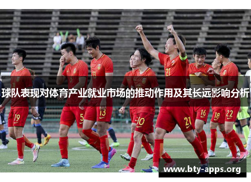 球队表现对体育产业就业市场的推动作用及其长远影响分析 球队表现对体育产业就业市场的推动作用及其长远影响分析
