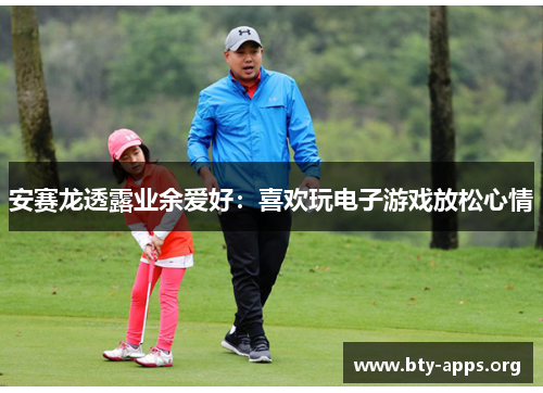 安赛龙透露业余爱好:喜欢玩电子游戏放松心情 安赛龙透露业余爱好:喜欢玩电子游戏放松心情