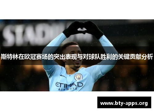 斯特林在欧冠赛场的突出表现与对球队胜利的关键贡献分析 斯特林在欧冠赛场的突出表现与对球队胜利的关键贡献分析