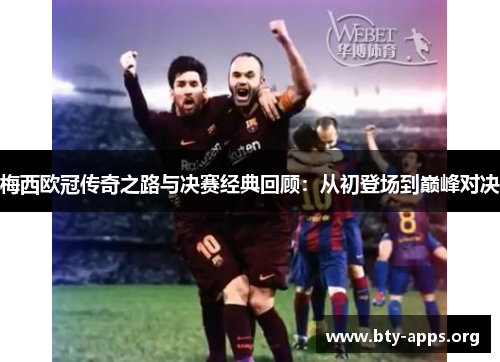梅西欧冠传奇之路与决赛经典回顾:从初登场到巅峰对决 梅西欧冠传奇之路与决赛经典回顾:从初登场到巅峰对决