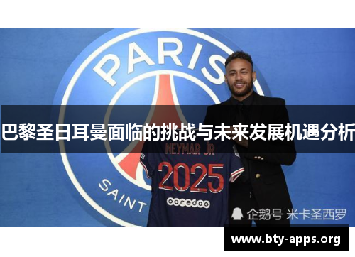 巴黎圣日耳曼面临的挑战与未来发展机遇分析 巴黎圣日耳曼面临的挑战与未来发展机遇分析