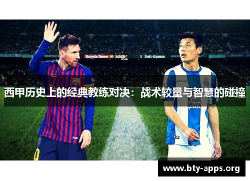 西甲历史上的经典教练对决:战术较量与智慧的碰撞 西甲历史上的经典教练对决:战术较量与智慧的碰撞