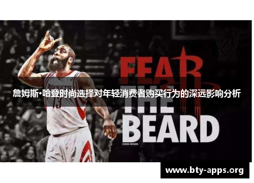 詹姆斯·哈登时尚选择对年轻消费者购买行为的深远影响分析 詹姆斯·哈登时尚选择对年轻消费者购买行为的深远影响分析