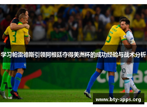 学习帕雷德斯引领阿根廷夺得美洲杯的成功经验与战术分析