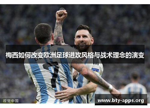 梅西如何改变欧洲足球进攻风格与战术理念的演变 梅西如何改变欧洲足球进攻风格与战术理念的演变