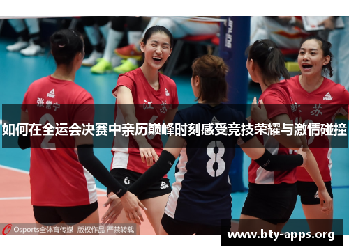 如何在全运会决赛中亲历巅峰时刻感受竞技荣耀与激情碰撞 如何在全运会决赛中亲历巅峰时刻感受竞技荣耀与激情碰撞