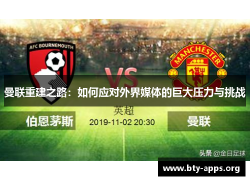 曼联重建之路:如何应对外界媒体的巨大压力与挑战 曼联重建之路:如何应对外界媒体的巨大压力与挑战