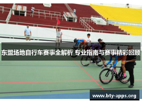 东盟场地自行车赛事全解析 专业指南与赛事精彩回顾 东盟场地自行车赛事全解析 专业指南与赛事精彩回顾