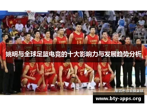 姚明与全球足篮电竞的十大影响力与发展趋势分析 姚明与全球足篮电竞的十大影响力与发展趋势分析