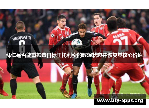 拜仁是否能重振昔日标王托利索的辉煌状态并恢复其核心价值