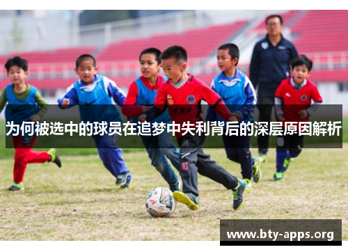为何被选中的球员在追梦中失利背后的深层原因解析 为何被选中的球员在追梦中失利背后的深层原因解析