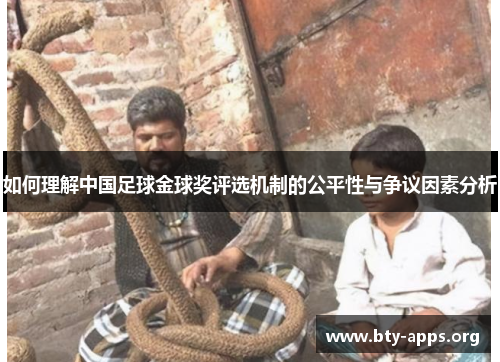 如何理解中国足球金球奖评选机制的公平性与争议因素分析 如何理解中国足球金球奖评选机制的公平性与争议因素分析