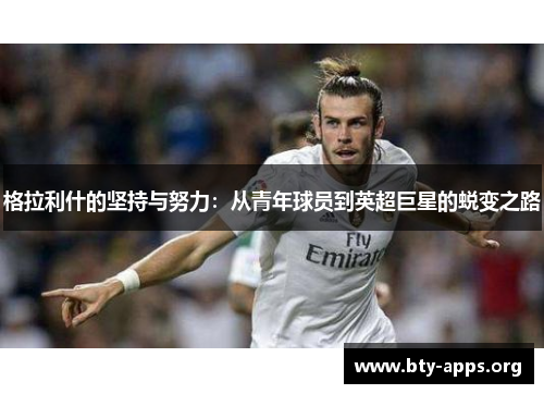格拉利什的坚持与努力:从青年球员到英超巨星的蜕变之路 格拉利什的坚持与努力:从青年球员到英超巨星的蜕变之路