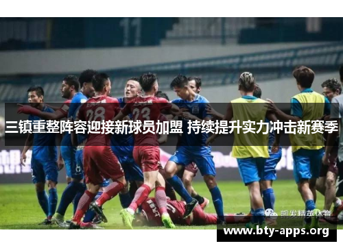 三镇重整阵容迎接新球员加盟 持续提升实力冲击新赛季 三镇重整阵容迎接新球员加盟 持续提升实力冲击新赛季