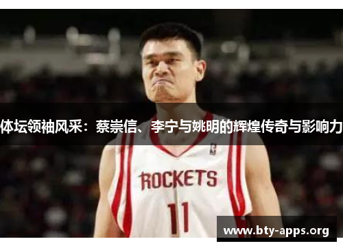 体坛领袖风采:蔡崇信、李宁与姚明的辉煌传奇与影响力 体坛领袖风采:蔡崇信、李宁与姚明的辉煌传奇与影响力