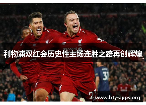 利物浦双红会历史性主场连胜之路再创辉煌