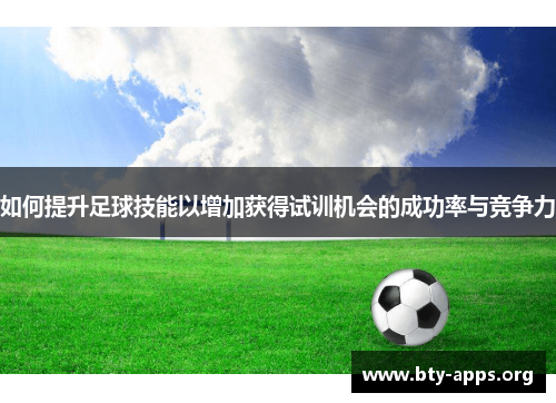 如何提升足球技能以增加获得试训机会的成功率与竞争力