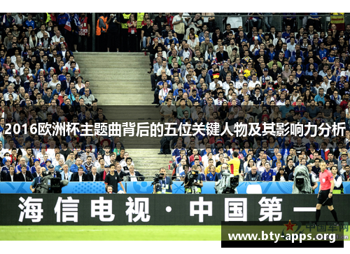 2016欧洲杯主题曲背后的五位关键人物及其影响力分析
