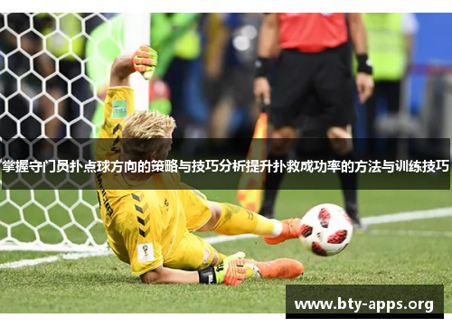 掌握守门员扑点球方向的策略与技巧分析提升扑救成功率的方法与训练技巧 掌握守门员扑点球方向的策略与技巧分析提升扑救成功率的方法与训练技巧