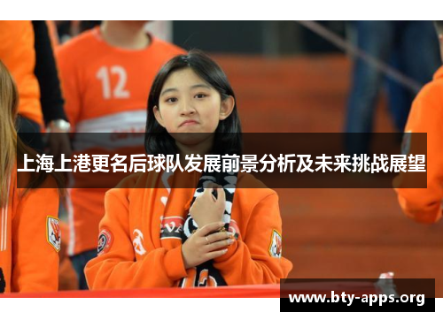 上海上港更名后球队发展前景分析及未来挑战展望 上海上港更名后球队发展前景分析及未来挑战展望