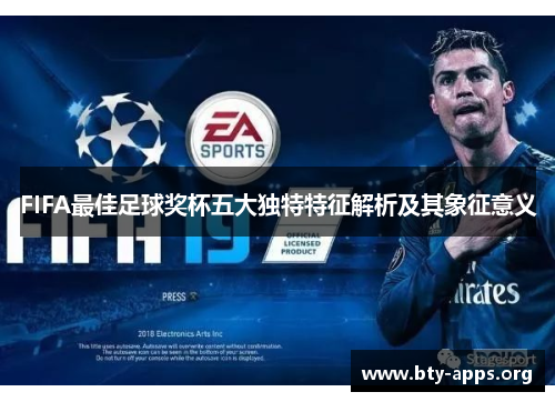 FIFA最佳足球奖杯五大独特特征解析及其象征意义 FIFA最佳足球奖杯五大独特特征解析及其象征意义