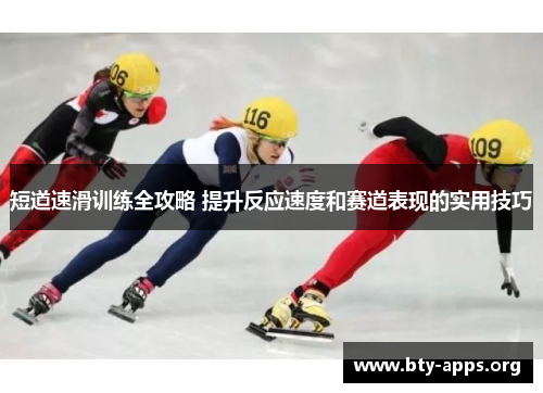 短道速滑训练全攻略 提升反应速度和赛道表现的实用技巧 短道速滑训练全攻略 提升反应速度和赛道表现的实用技巧