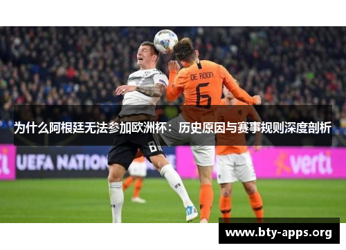 为什么阿根廷无法参加欧洲杯:历史原因与赛事规则深度剖析 为什么阿根廷无法参加欧洲杯:历史原因与赛事规则深度剖析