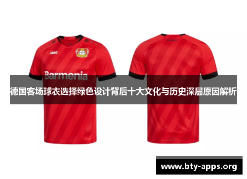 德国客场球衣选择绿色设计背后十大文化与历史深层原因解析 德国客场球衣选择绿色设计背后十大文化与历史深层原因解析