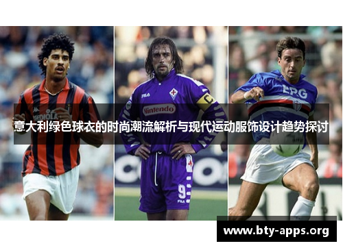 意大利绿色球衣的时尚潮流解析与现代运动服饰设计趋势探讨 意大利绿色球衣的时尚潮流解析与现代运动服饰设计趋势探讨
