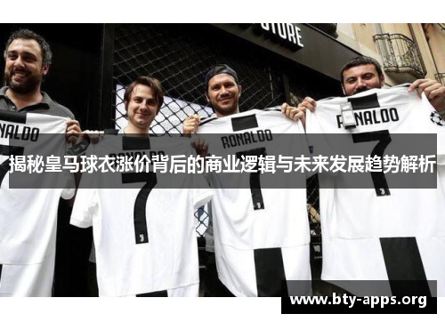 揭秘皇马球衣涨价背后的商业逻辑与未来发展趋势解析 揭秘皇马球衣涨价背后的商业逻辑与未来发展趋势解析