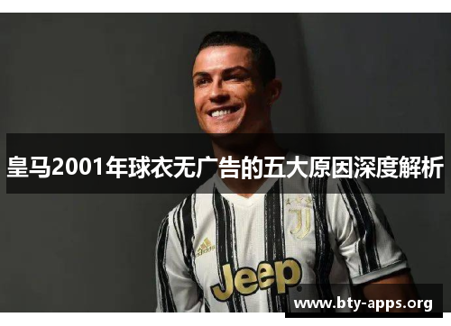 皇马2001年球衣无广告的五大原因深度解析 皇马2001年球衣无广告的五大原因深度解析