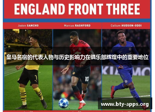皇马名宿的代表人物与历史影响力在俱乐部辉煌中的重要地位 皇马名宿的代表人物与历史影响力在俱乐部辉煌中的重要地位
