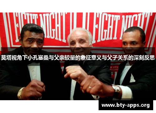 莫塔视角下小孔塞桑与父亲较量的象征意义与父子关系的深刻反思