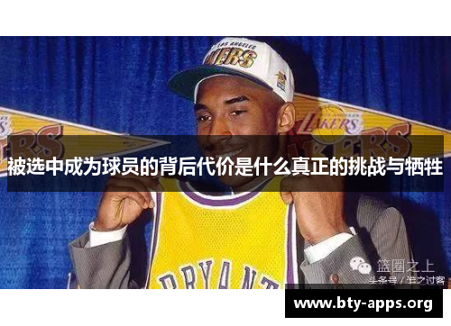 被选中成为球员的背后代价是什么真正的挑战与牺牲 被选中成为球员的背后代价是什么真正的挑战与牺牲