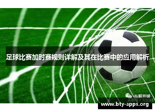 足球比赛加时赛规则详解及其在比赛中的应用解析