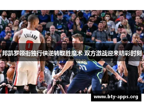 邦凯罗领衔独行侠逆转取胜魔术 双方激战迎来精彩时刻